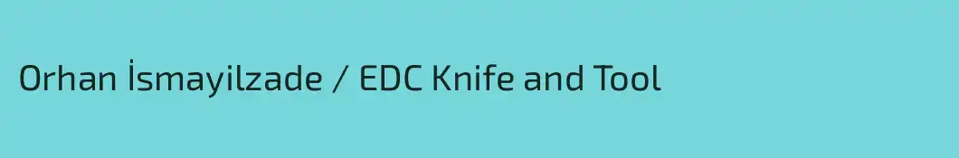 Orhan İsmayilzade / EDC Knife and Tool